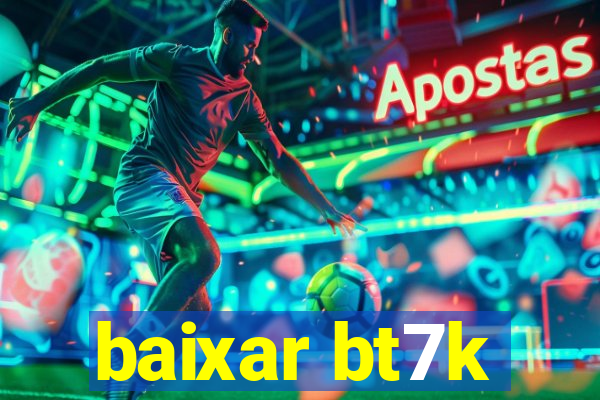 baixar bt7k